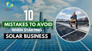 10 Mistakes to Avoid when starting Solar Business