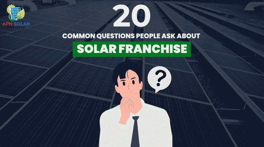 20 Questions People Ask About Solar Franchises in India