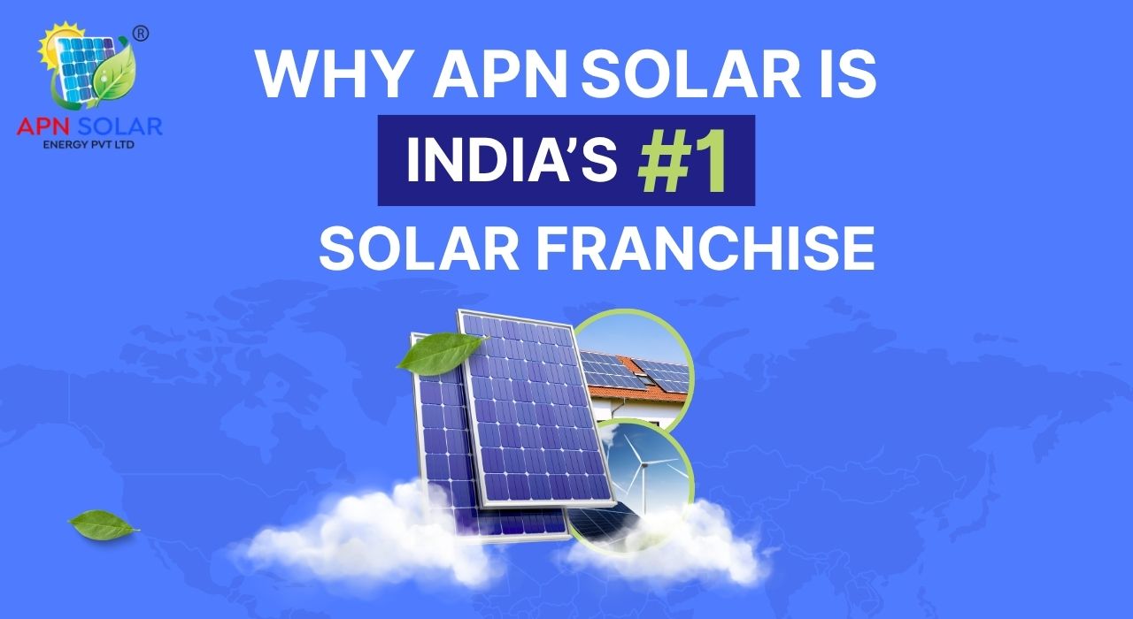 Why APN Solar Is India’s #1 Solar Franchise