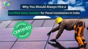 Why You Should Always Hire a Certified Solar Expert for Panel Installation in India